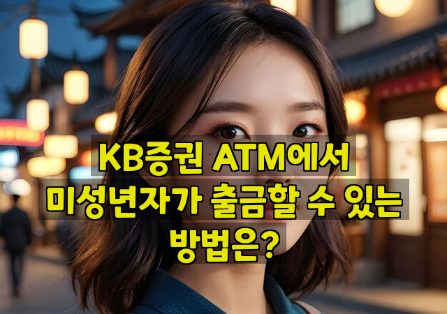 KB증권 ATM에서 미성년자가 출금할 수 있는 방법은?