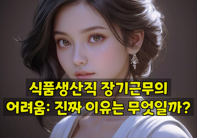 식품생산직 장기근무의 어려움: 진짜 이유는 무엇일까?