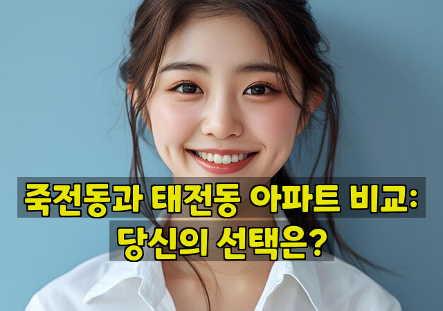 죽전동과 태전동 아파트 비교: 당신의 선택은?